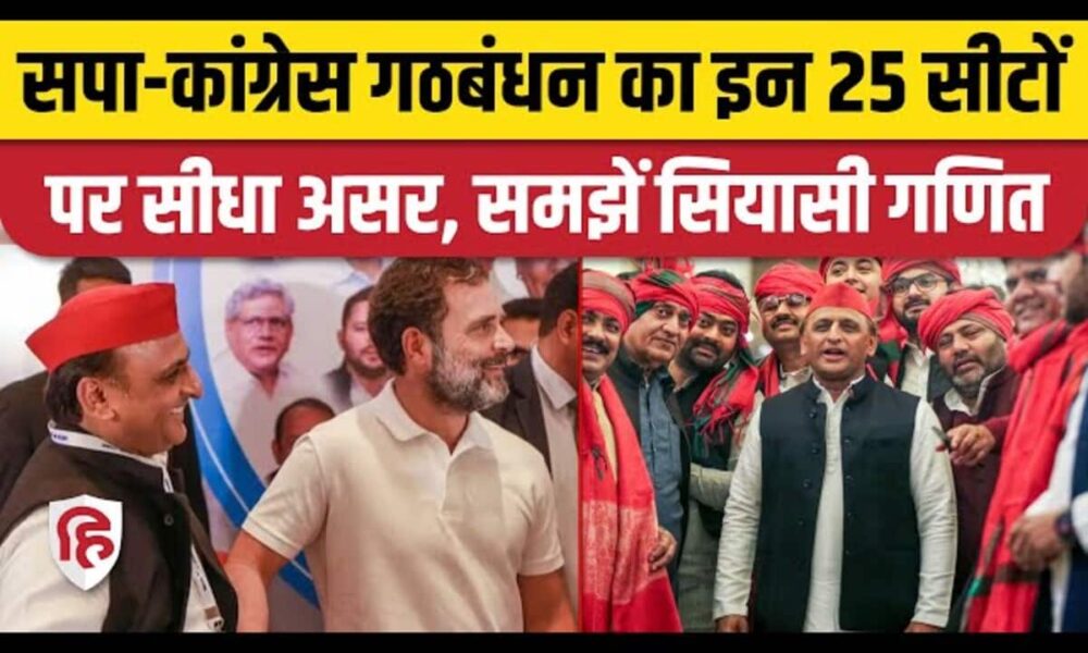 सपा-कांग्रेस गठबंधन का इन 25 सीटों पर सीधा असर, समझें सियासी गणित
