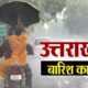 दून समेत छह जिलों में भारी बारिश की चेतावनी, मौसम विभाग ने जारी किया ऑरेंज अलर्ट