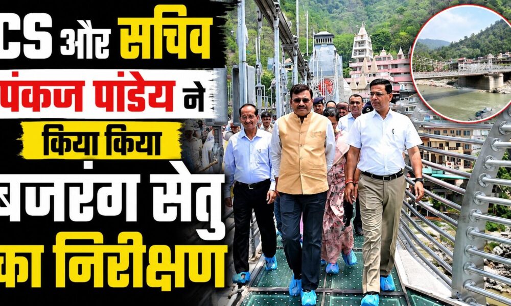 मुख्य सचिव ने किया बजरंग सेतु व हिलान्स हिमालयन भोजनालय का निरीक्षण, सचिव डॉ पंकज कुमार पांडेय भी रहे मौजूद