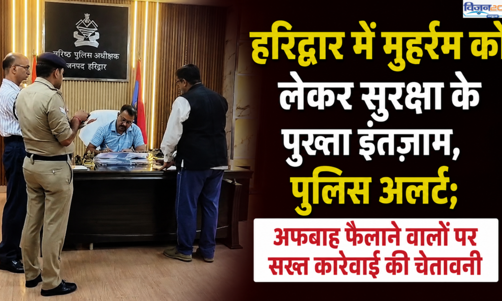हरिद्वार में मुहर्रम को लेकर सुरक्षा के पुख्ता इंतजाम, पुलिस अलर्ट; अफवाह फैलाने वालों पर सख्त कार्रवाई की चेतावनी