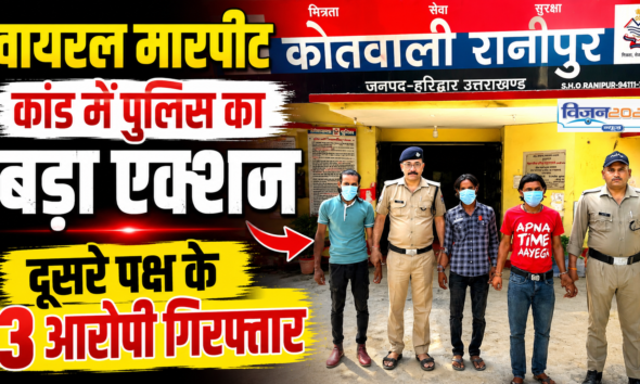 वायरल मारपीट कांड में पुलिस का बड़ा एक्शन, दूसरे पक्ष के 3 आरोपी गिरफ्तार