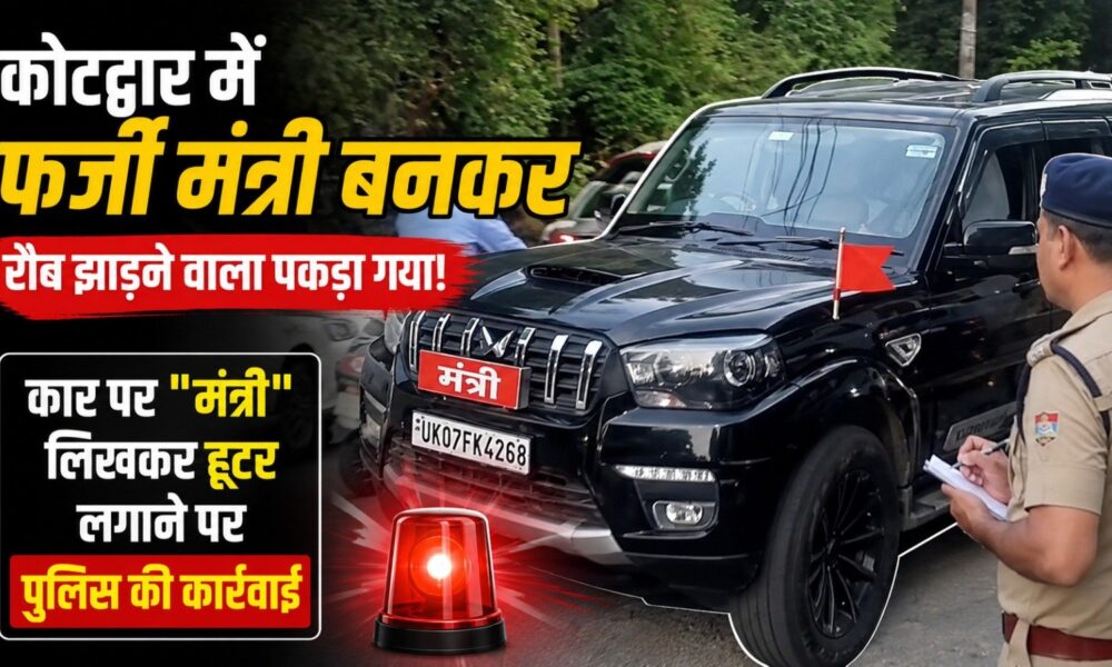 फर्जी तरह से मंत्री लिखकर रौब दिखाने वाले ड्राइवर और वाहन पर कोटद्वार की पुलिस ने कार्यवाही…
