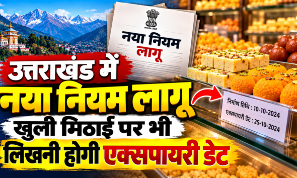 उत्तराखंड में 26 अक्टूबर से नया नियम लागू, खुली मिठाई पर भी लिखनी होगी एक्सपायरी डेट