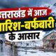 उत्तराखंड में बारिश-बर्फबारी के आसार, 10 जिलों में आकाशीय बिजली और तेज हवाओं की चेतावनी